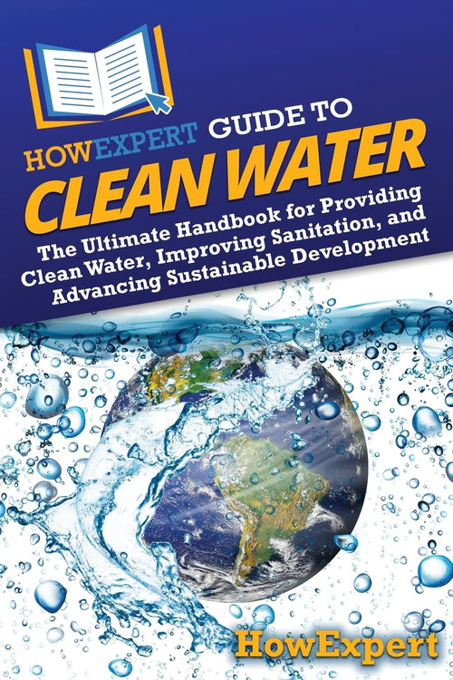 The Ultimate Handbook for Providing Clean Water, Improving Sanitation, and Advancing Sustainable Development